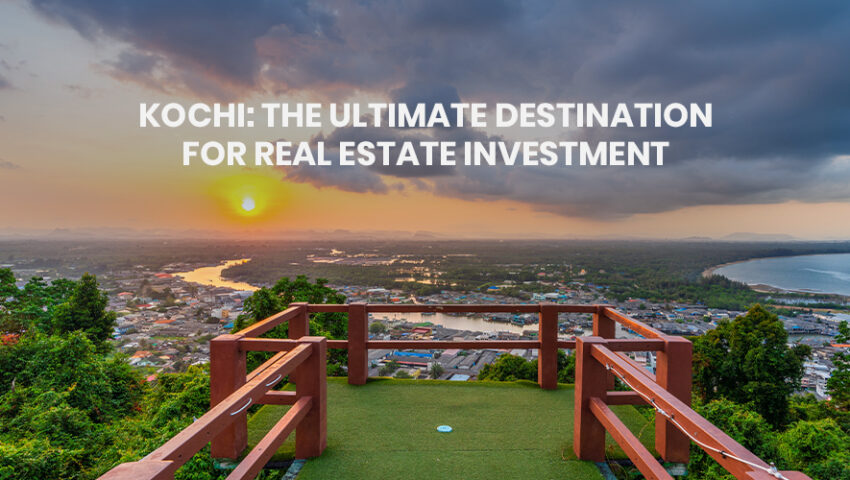 Kochi The Ultimate Destination for Real Estate Investment