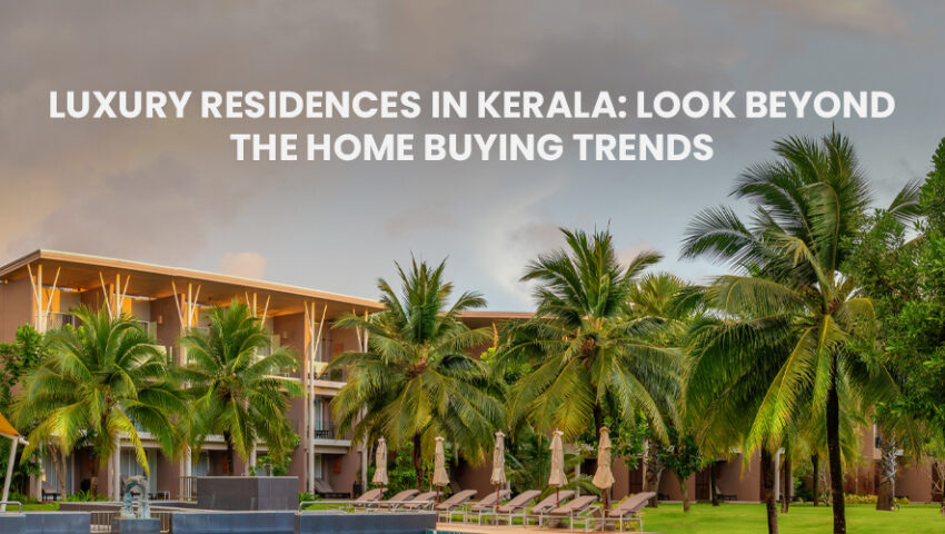 Luxury Residences in Kerala Look Beyond the Home Buying Trends