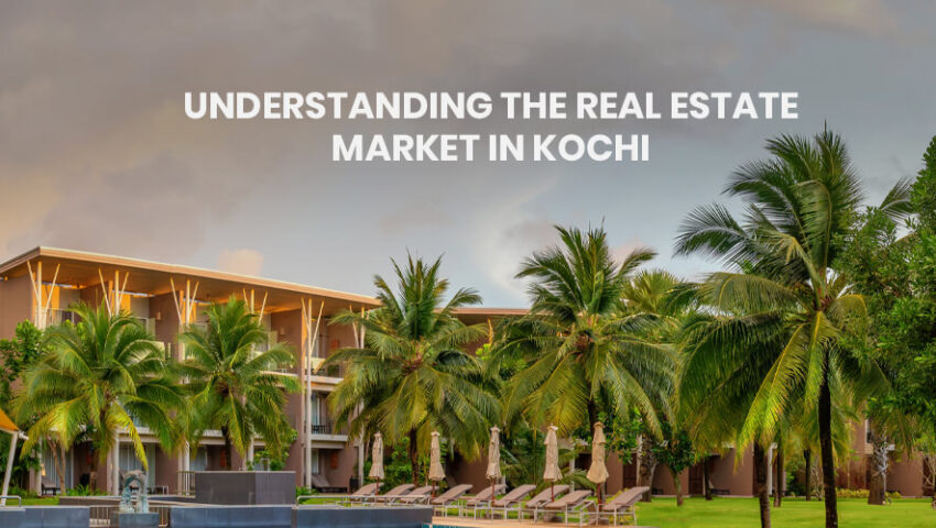 Understanding the Real Estate Market in Kochi, Kochi Real Estate