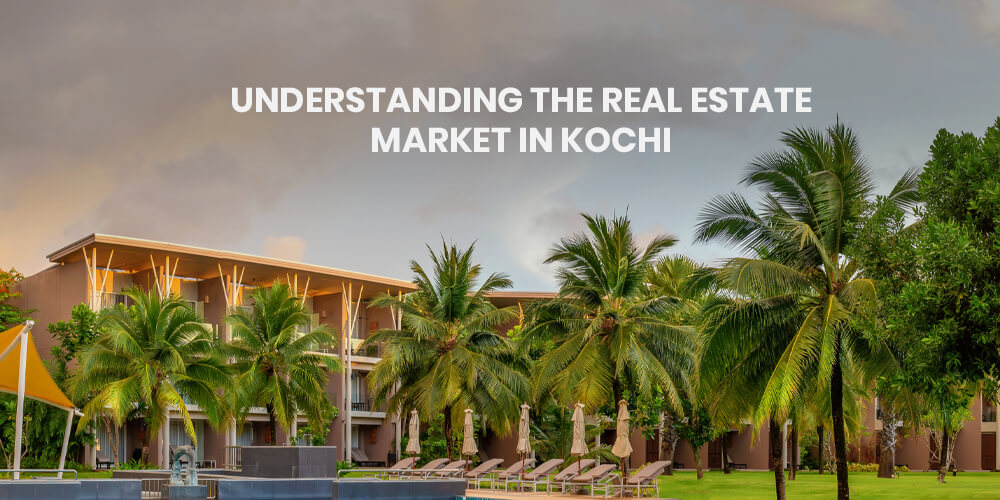 Understanding the Real Estate Market in Kochi, Kochi Real Estate