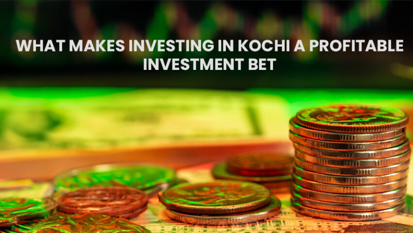 What Makes Investing in Kochi Real Estate A Profitable Investment Bet
