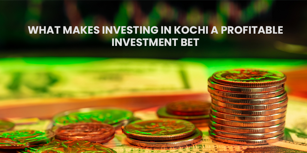 What Makes Investing in Kochi Real Estate A Profitable Investment Bet