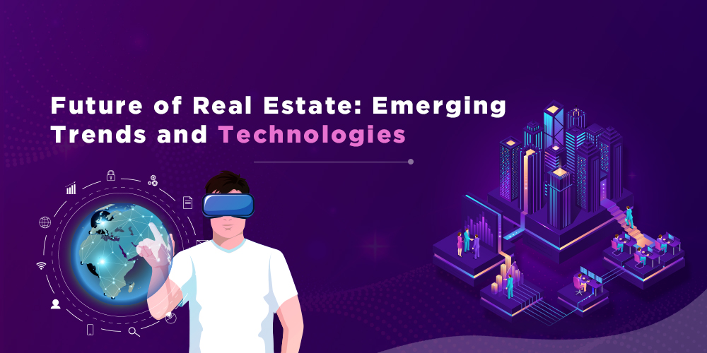 Future of Real Estate Emerging Trends and Technologies