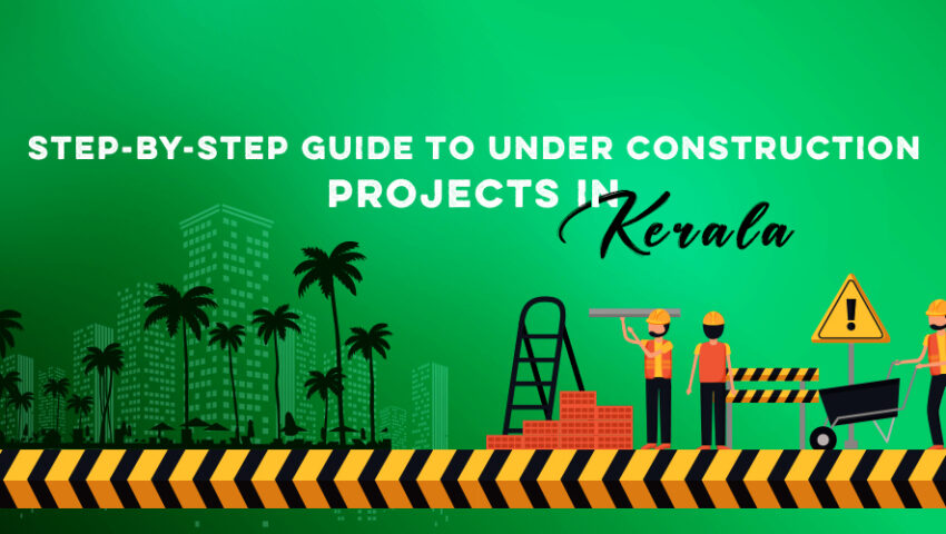 Step-by-Step Guide to Under Construction Projects in Kerala