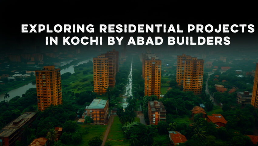 Exploring Abad Builders' Residential Projects in Kochi A Guide