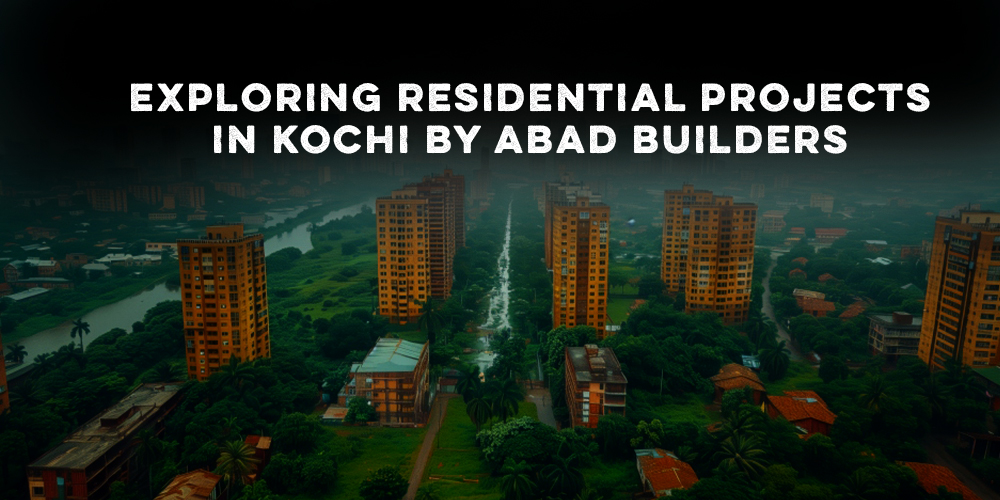 Exploring Abad Builders' Residential Projects in Kochi A Guide